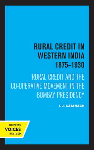 Rural Credit in Western India – Rural Credit and the Co–operative Movement in the Bombay Presidency, 1875–1930 de I. J. Catanach