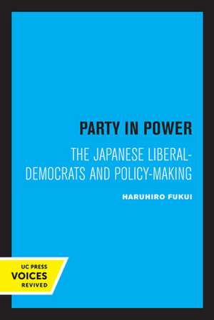 Party in Power – The Japanese Liberal–Democrats and Policy–making de Haruhiro Fukui