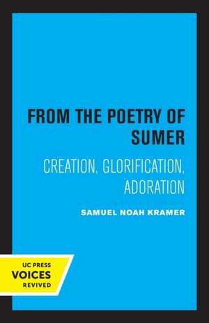 From the Poetry of Sumer – Creation, Glorification, Adoration de Samuel Noah Kramer