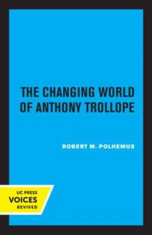 The Changing World of Anthony Trollope de Robert M. Polhemus