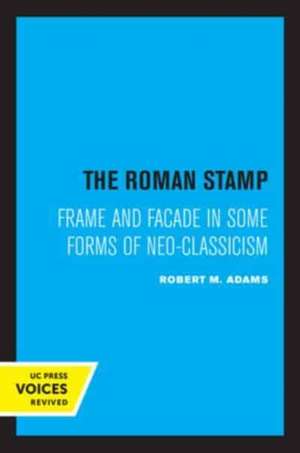 The Roman Stamp – Frame and Facade in Some Forms of Neo–Classicism de Robert M. Adams