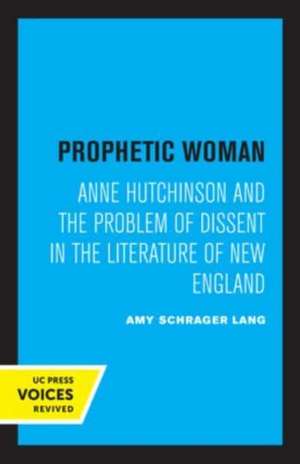 Prophetic Woman – Anne Hutchinson and the Problem of Dissent in the Literature of New England de Amy Schrager Lang