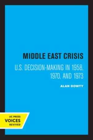 Middle East Crisis – U.S. Decision–Making in 1958, 1970, and 1973 de Alan Dowty