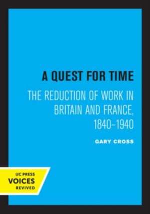 A Quest for Time – The Reduction of Work in Britain and France, 1840–1940 de Gary Cross