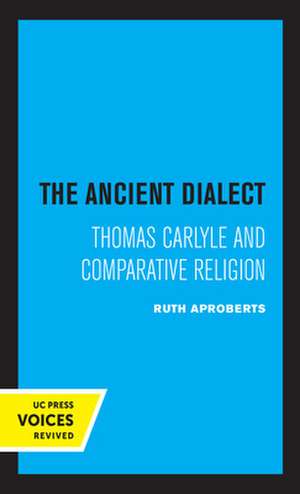 The Ancient Dialect – Thomas Carlyle and Comparative Religion de Ruth Aproberts