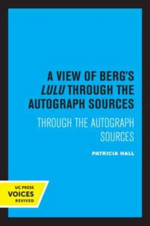 A View of Berg′s Lulu – Through the Autograph Sources de Patricia Hall