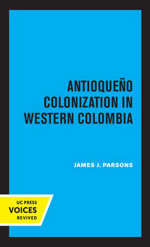 Antioqueno Colonization in Western Colombia, Revised Edition de James J. Parsons