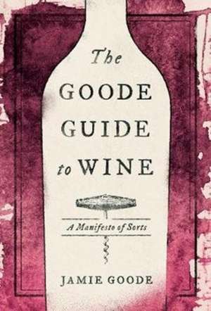 The Goode Guide to Wine – A Manifesto of Sorts de Jamie Goode