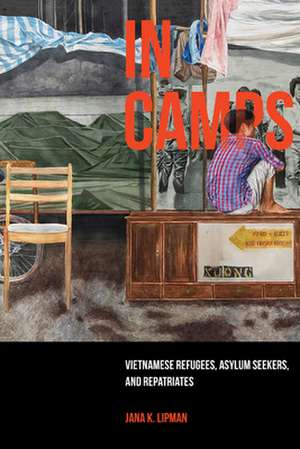 In Camps – Vietnamese Refugees, Asylum Seekers, and Repatriates de Jana K. Lipman