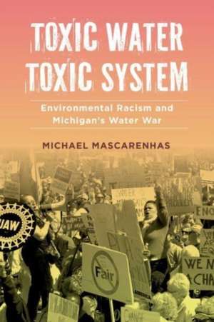 Toxic Water, Toxic System – Environmental Racism and Michigan′s Water War de Michael Mascarenhas