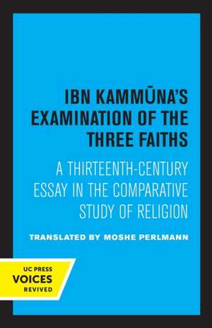 Ibn Kammuna′s Examination of the Three Faiths – A Thirteenth–Century Essay in the Comparative Study of Religion de Moshe Perlmann