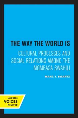 The Way the World Is – Cultural Processes and Social Relations among the Mombasa Swahili de Marc J. Swartz