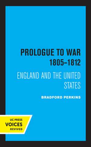 Prologue to War 1805–1812 – England and the United States de Bradford Perkins