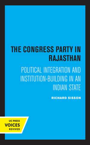 The Congress Party in Rajasthan – Political Integration and Institution–Building in an Indian State de Richard Sisson