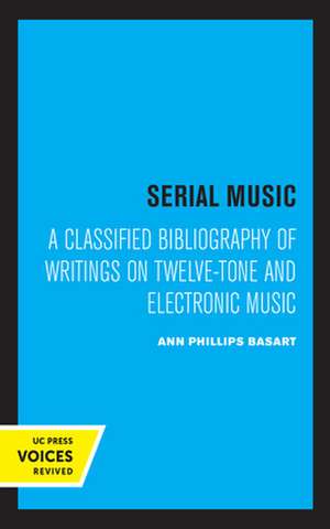 Serial Music – A Classified Bibliography of Writings on Twelve–Tone and Electronic Music de Ann Phillips Basart