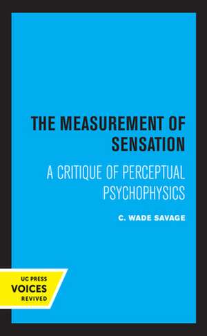 The Measurement of Sensation – A Critique of Perceptual Psychophysics de C. Wade Savage