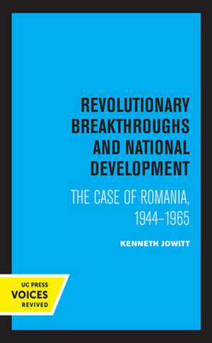 Revolutionary Breakthroughs and National Develop – The Case of Romania, 1944–1965 de Ken Jowitt