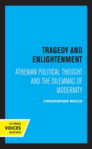 Tragedy and Enlightenment – Athenian Political Thought and the Dilemmas of Modernity de Christopher Rocco