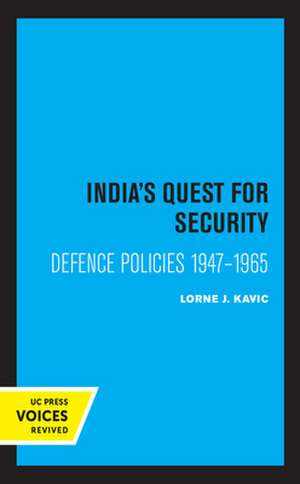 India`s Quest for Security – Defence Policies 1947–1965 de Lorne J. Kavic