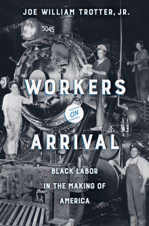 Workers on Arrival – Black Labor in the Making of America de Joe William Trotter