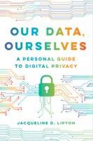 Our Data, Ourselves de Jacqueline D. Lipton