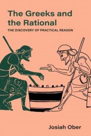 The Greeks and the Rational – The Discovery of Practical Reason de Josiah Ober