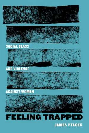 Feeling Trapped – Social Class and Violence against Women de James Ptacek