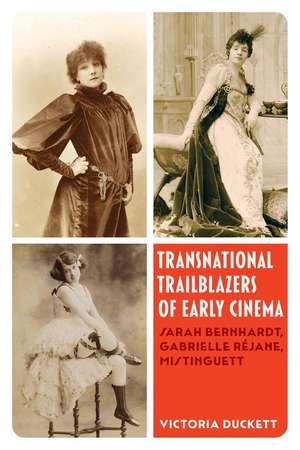 Transnational Trailblazers of Early Cinema – Sarah Bernhardt, Gabrielle Réjane, Mistinguett de Victoria Harrie Duckett