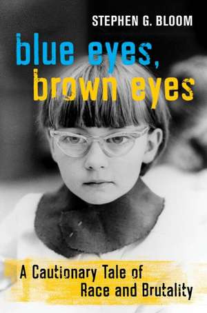 Blue Eyes, Brown Eyes – A Cautionary Tale of Race and Brutality de Stephen G. Bloom