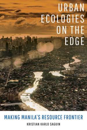 Urban Ecologies on the Edge – Making Manila′s Resource Frontier de Kristian Karlo Saguin