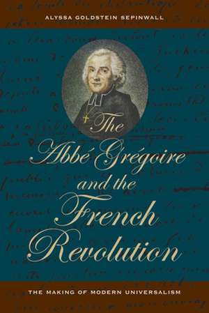 The Abbe Gregoire and the French Revolution – The Making of Modern Universalism de Alyssa Goldstei Sepinwall