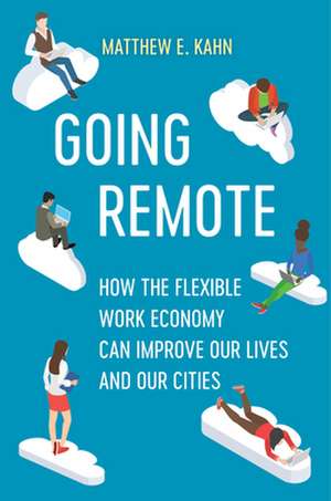 Going Remote – How the Flexible Work Economy Can Improve Our Lives and Our Cities de Matthew E. Kahn