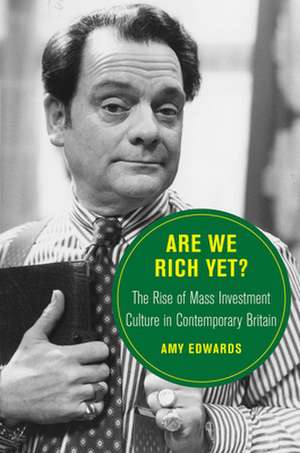 Are We Rich Yet? – The Rise of Mass Investment Culture in Contemporary Britain de Amy Edwards