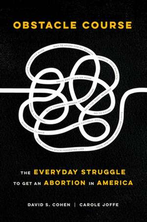 Obstacle Course – The Everyday Struggle to Get an Abortion in America de David S. Cohen