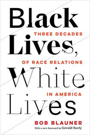 Black Lives, White Lives – Three Decades of Race Relations in America de Bob Blauner