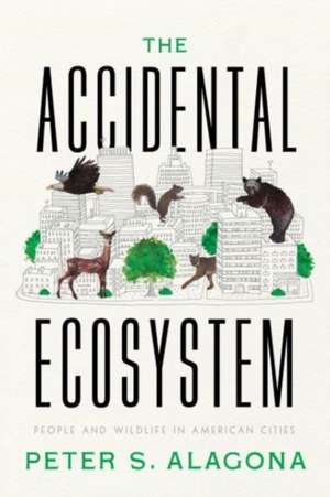 The Accidental Ecosystem de Peter S Alagona