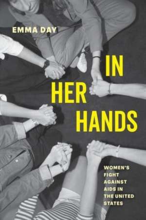 In Her Hands – Women′s Fight against AIDS in the United States de Emma Day