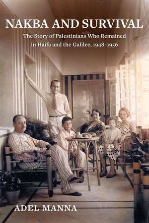 Nakba and Survival – The Story of Palestinians Who Remained in Haifa and the Galilee, 1948–1956 de Adel Manna