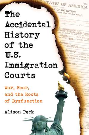 The Accidental History of the U.S. Immigration Courts – War, Fear, and the Roots of Dysfunction de Alison Peck