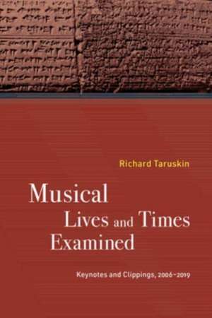 Musical Lives and Times Examined – Keynotes and Clippings, 2006–2019 de Richard Taruskin