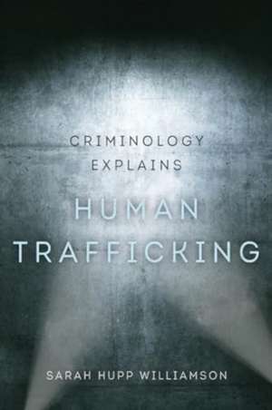 Criminology Explains Human Trafficking de Sarah Hupp Williamson