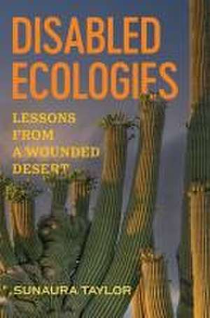 Disabled Ecologies – Lessons from a Wounded Desert de Sunaura Taylor