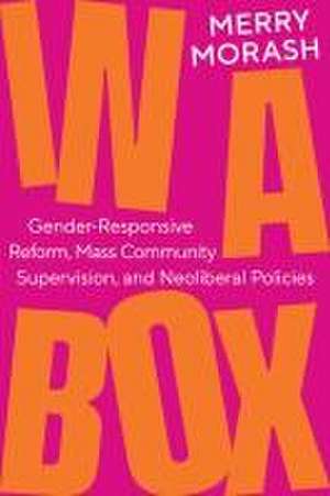 In a Box – Gender–Responsive Reform, Mass Community Supervision, and Neoliberal Policies de Merry Morash