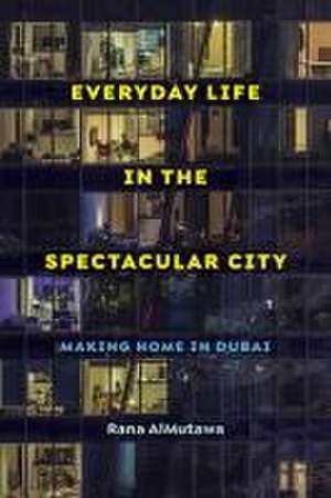 Everyday Life in the Spectacular City – Making Home in Dubai de Rana Almutawa