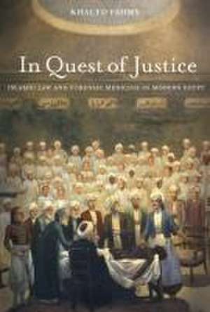 In Quest of Justice – Islamic Law and Forensic Medicine in Modern Egypt de Khaled Fahmy