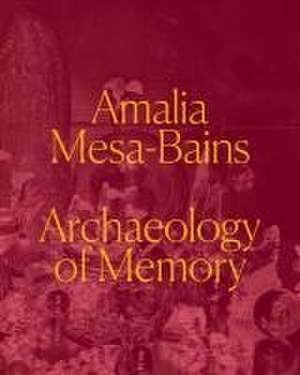 Amalia Mesa–Bains – Archaeology of Memory de Laura E. Pérez