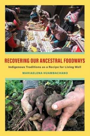 Recovering Our Ancestral Foodways de Mariaelena Huambachano