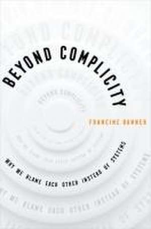 Beyond Complicity – Why We Blame Each Other Instead of Systems de Francine Banner