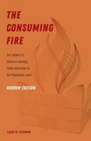 The Consuming Fire, Hebrew Edition – The Complete Priestly Source, from Creation to the Promised Land de Liane M. Feldman