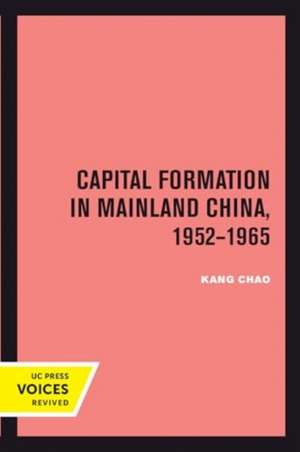 Capital Formation in Mainland China, 1952-1965 de Kang Chao